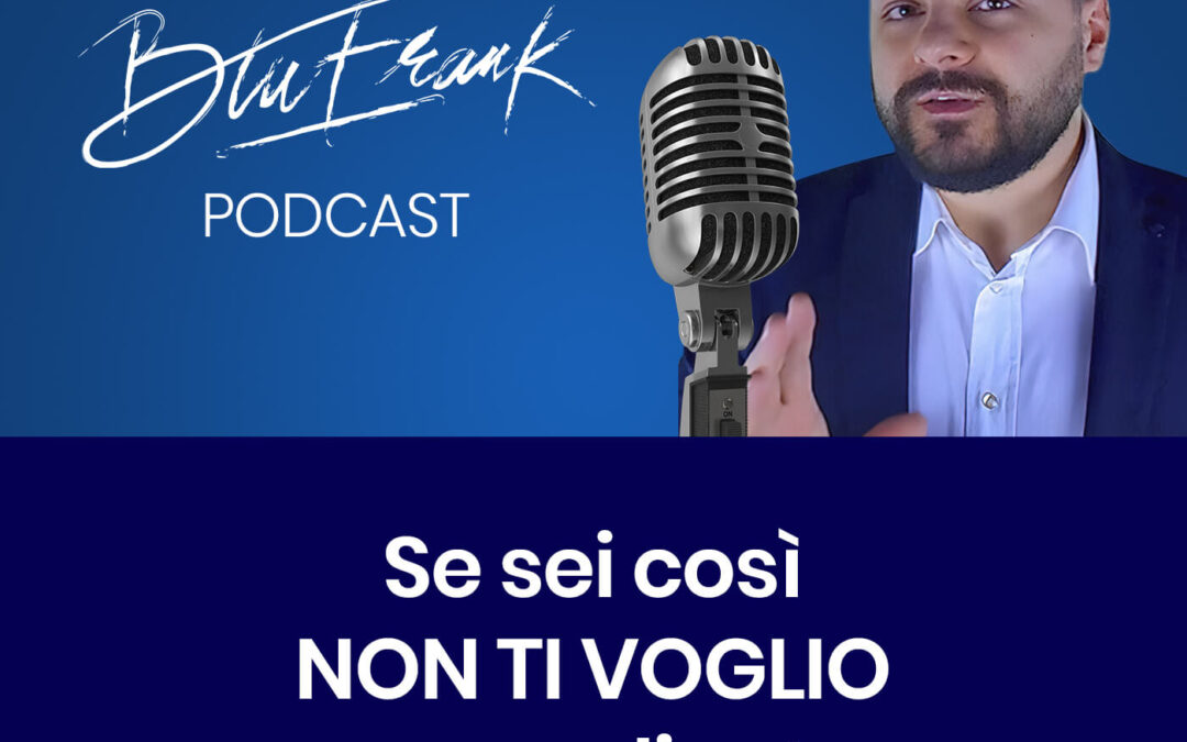 Blu Podcast Puntata 10 – Se sei così, NON TI VOGLIO come cliente